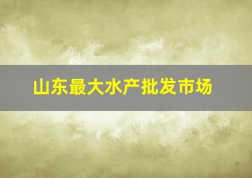 山东最大水产批发市场