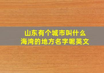 山东有个城市叫什么海湾的地方名字呢英文