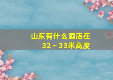 山东有什么酒店在32～33米高度