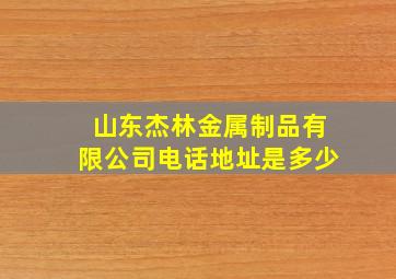 山东杰林金属制品有限公司电话地址是多少