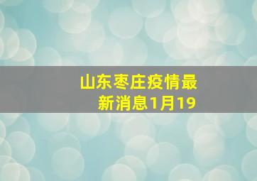 山东枣庄疫情最新消息1月19