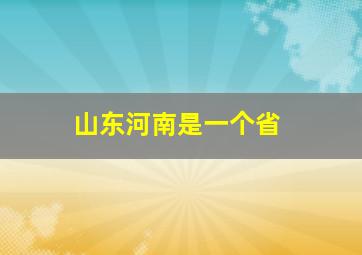 山东河南是一个省