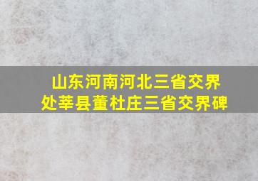 山东河南河北三省交界处莘县董杜庄三省交界碑