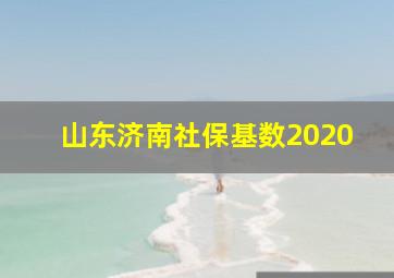 山东济南社保基数2020