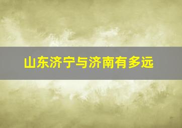 山东济宁与济南有多远