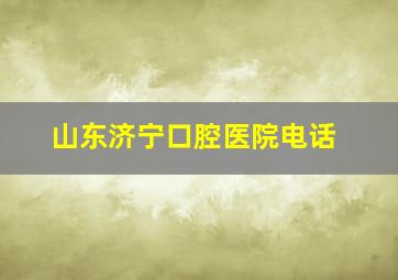 山东济宁口腔医院电话