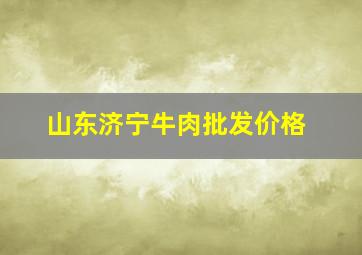 山东济宁牛肉批发价格