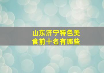 山东济宁特色美食前十名有哪些