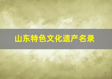 山东特色文化遗产名录