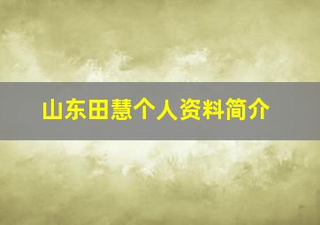 山东田慧个人资料简介