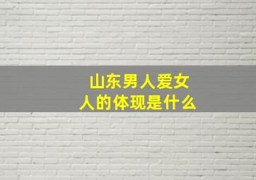 山东男人爱女人的体现是什么