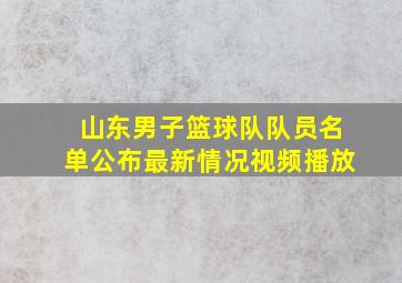 山东男子篮球队队员名单公布最新情况视频播放