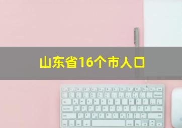 山东省16个市人口