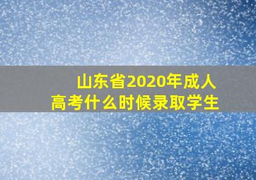 山东省2020年成人高考什么时候录取学生