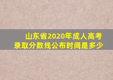 山东省2020年成人高考录取分数线公布时间是多少