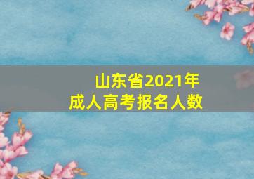 山东省2021年成人高考报名人数