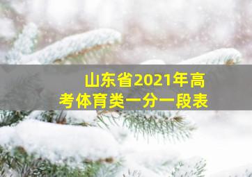 山东省2021年高考体育类一分一段表