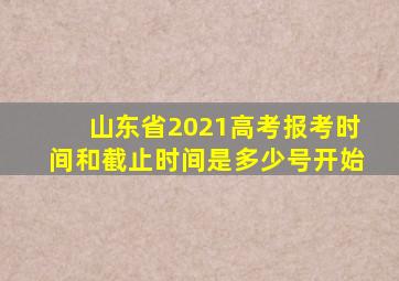 山东省2021高考报考时间和截止时间是多少号开始