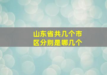 山东省共几个市区分别是哪几个