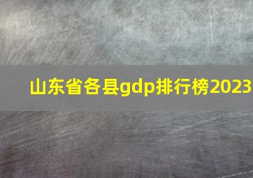 山东省各县gdp排行榜2023