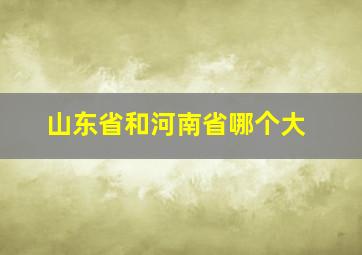 山东省和河南省哪个大