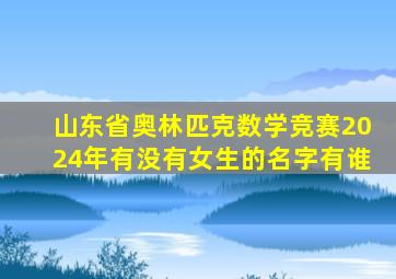 山东省奥林匹克数学竞赛2024年有没有女生的名字有谁