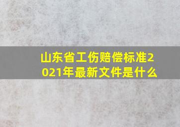 山东省工伤赔偿标准2021年最新文件是什么