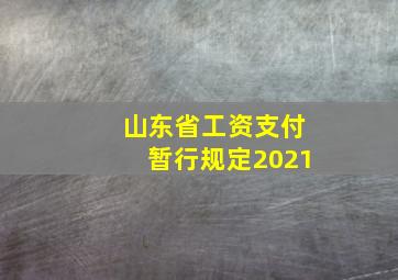 山东省工资支付暂行规定2021