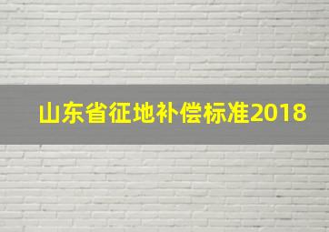 山东省征地补偿标准2018