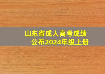 山东省成人高考成绩公布2024年级上册