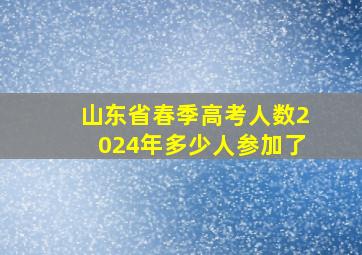 山东省春季高考人数2024年多少人参加了