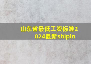 山东省最低工资标准2024最新shipin