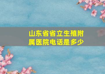 山东省省立生殖附属医院电话是多少