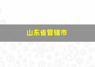 山东省管辖市