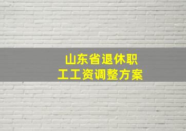 山东省退休职工工资调整方案