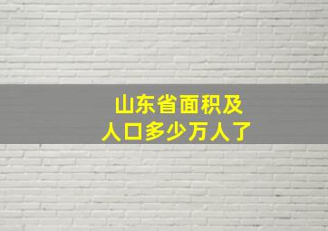 山东省面积及人口多少万人了