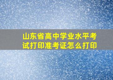 山东省高中学业水平考试打印准考证怎么打印