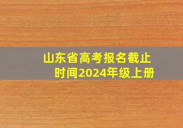 山东省高考报名截止时间2024年级上册