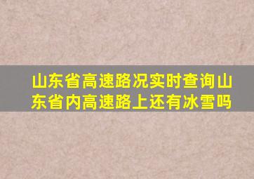 山东省高速路况实时查询山东省内高速路上还有冰雪吗