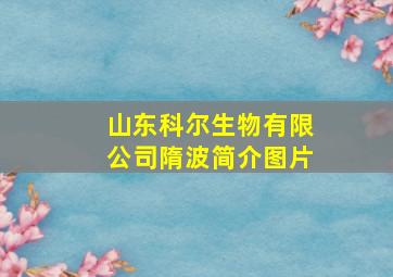 山东科尔生物有限公司隋波简介图片