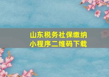 山东税务社保缴纳小程序二维码下载