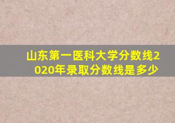 山东第一医科大学分数线2020年录取分数线是多少