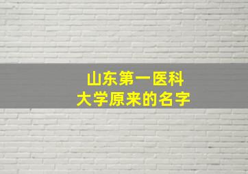 山东第一医科大学原来的名字