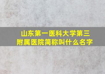 山东第一医科大学第三附属医院简称叫什么名字