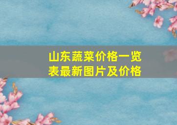 山东蔬菜价格一览表最新图片及价格