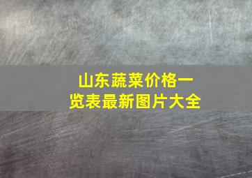 山东蔬菜价格一览表最新图片大全