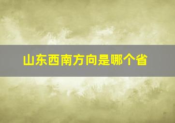 山东西南方向是哪个省