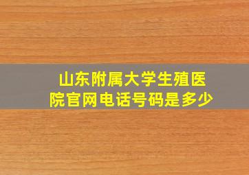 山东附属大学生殖医院官网电话号码是多少