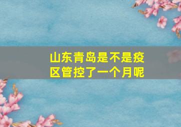 山东青岛是不是疫区管控了一个月呢