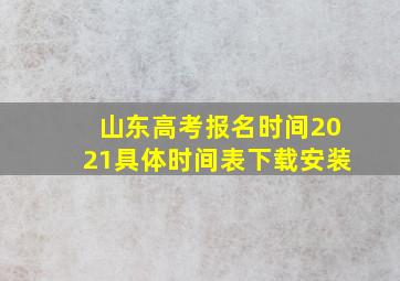 山东高考报名时间2021具体时间表下载安装